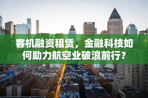 客机融资租赁，金融科技如何助力航空业破浪前行？