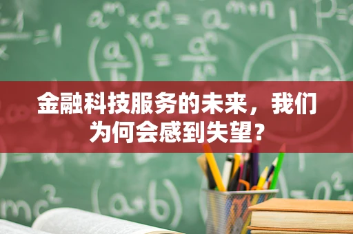 金融科技服务的未来，我们为何会感到失望？