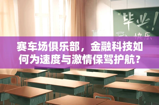 赛车场俱乐部，金融科技如何为速度与激情保驾护航？