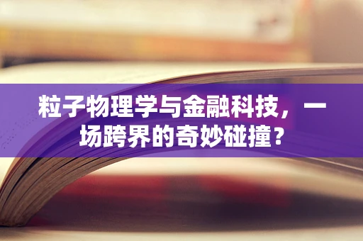 粒子物理学与金融科技，一场跨界的奇妙碰撞？