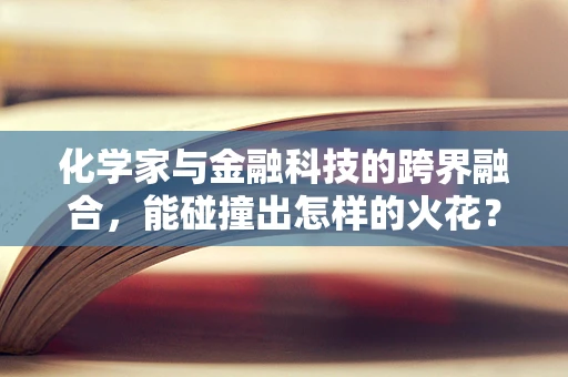 化学家与金融科技的跨界融合，能碰撞出怎样的火花？