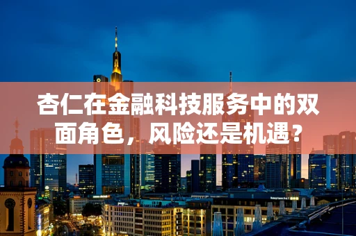 杏仁在金融科技服务中的双面角色，风险还是机遇？