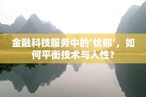 金融科技服务中的‘忧郁’，如何平衡技术与人性？