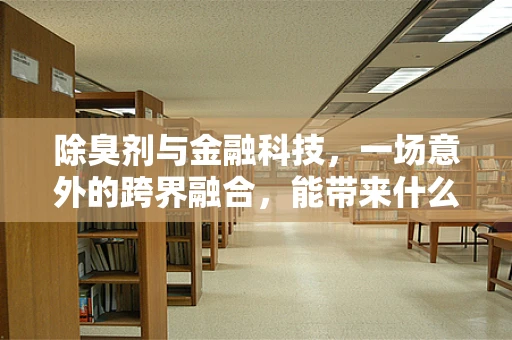 除臭剂与金融科技，一场意外的跨界融合，能带来什么新启示？