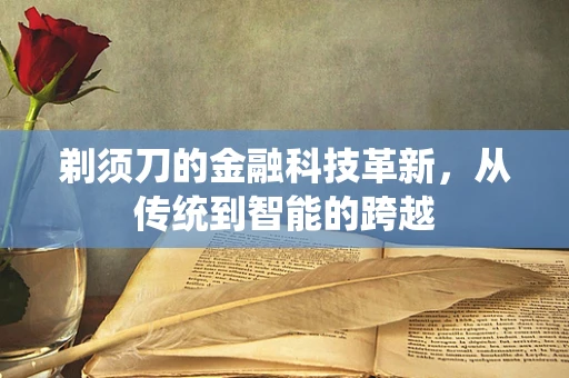 剃须刀的金融科技革新，从传统到智能的跨越