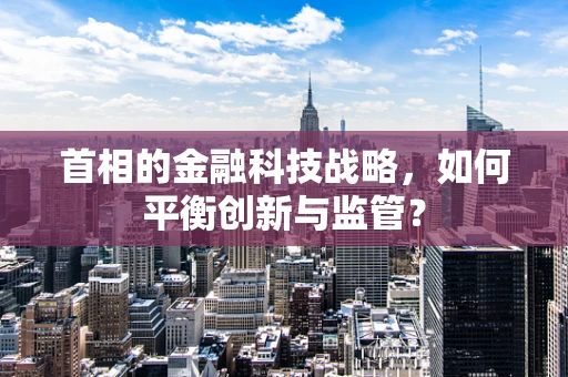 首相的金融科技战略，如何平衡创新与监管？