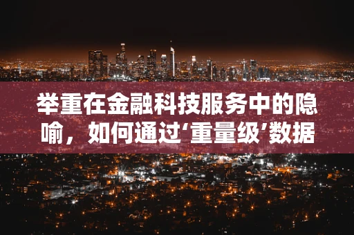 举重在金融科技服务中的隐喻，如何通过‘重量级’数据提升决策‘力量’？