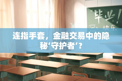 连指手套，金融交易中的隐秘‘守护者’？