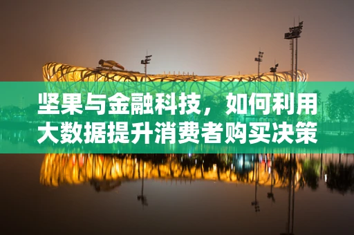 坚果与金融科技，如何利用大数据提升消费者购买决策？