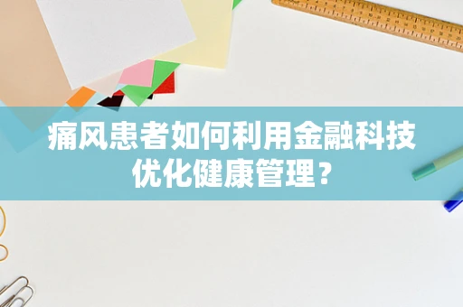 痛风患者如何利用金融科技优化健康管理？