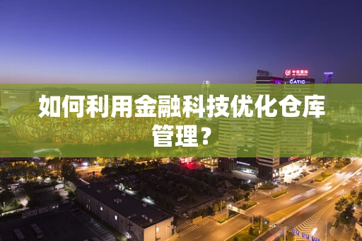 如何利用金融科技优化仓库管理？