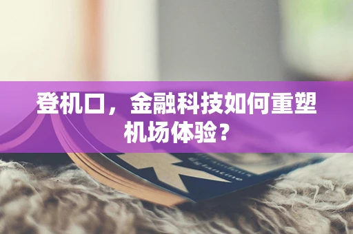 登机口，金融科技如何重塑机场体验？