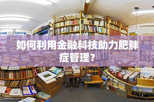 如何利用金融科技助力肥胖症管理？