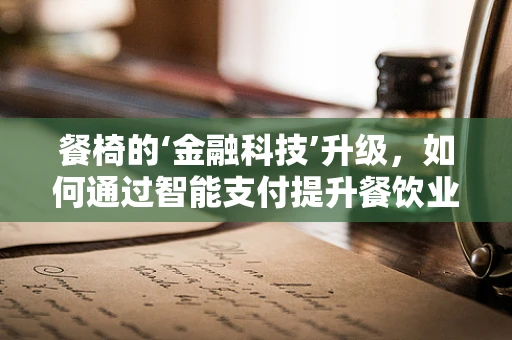 餐椅的‘金融科技’升级，如何通过智能支付提升餐饮业效率？