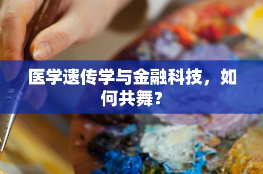 医学遗传学与金融科技，如何共舞？