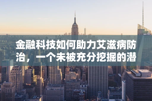 金融科技如何助力艾滋病防治，一个未被充分挖掘的潜力？