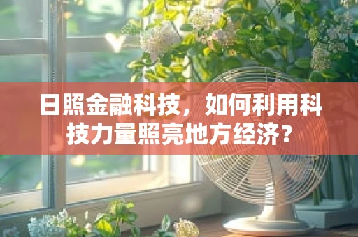 日照金融科技，如何利用科技力量照亮地方经济？