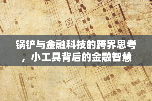 锅铲与金融科技的跨界思考，小工具背后的金融智慧