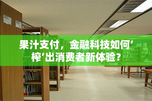 果汁支付，金融科技如何‘榨’出消费者新体验？