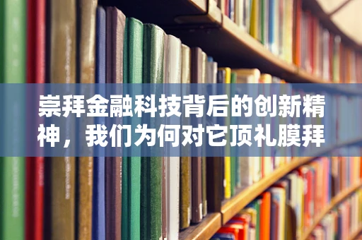 崇拜金融科技背后的创新精神，我们为何对它顶礼膜拜？