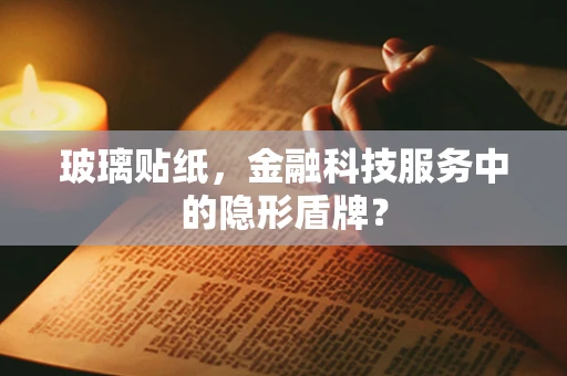 玻璃贴纸，金融科技服务中的隐形盾牌？