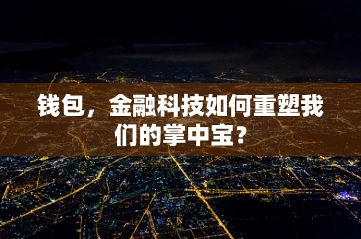 钱包，金融科技如何重塑我们的掌中宝？