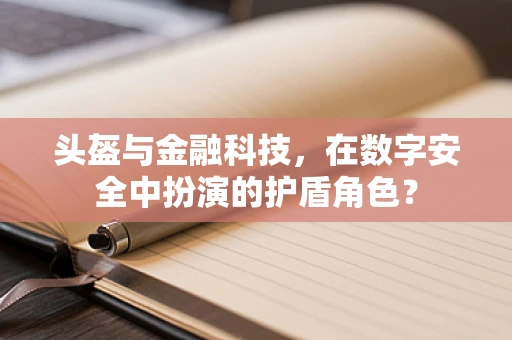头盔与金融科技，在数字安全中扮演的护盾角色？
