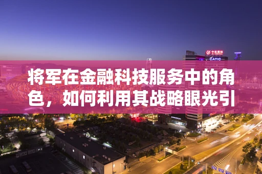 将军在金融科技服务中的角色，如何利用其战略眼光引领创新？