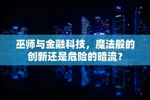 巫师与金融科技，魔法般的创新还是危险的暗流？
