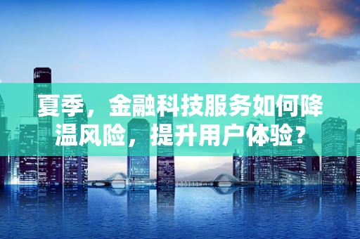 夏季，金融科技服务如何降温风险，提升用户体验？