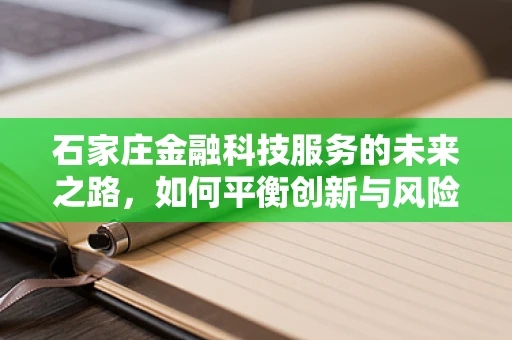 石家庄金融科技服务的未来之路，如何平衡创新与风险？