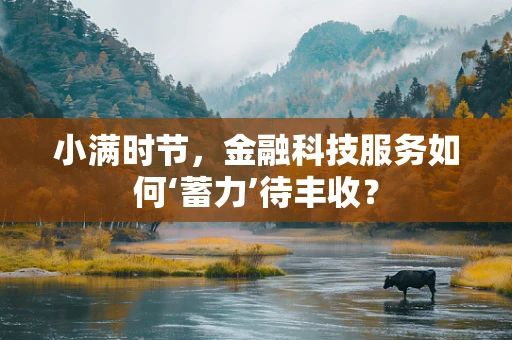 小满时节，金融科技服务如何‘蓄力’待丰收？