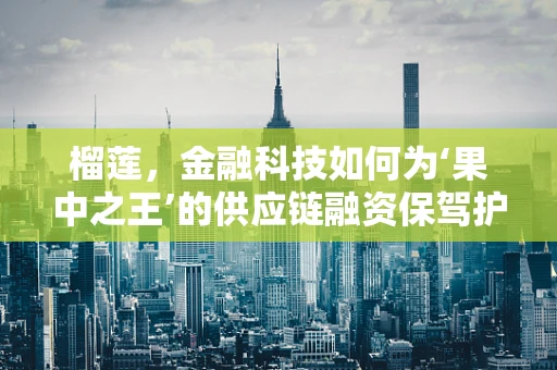 榴莲，金融科技如何为‘果中之王’的供应链融资保驾护航？