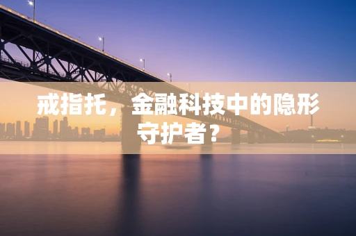 戒指托，金融科技中的隐形守护者？