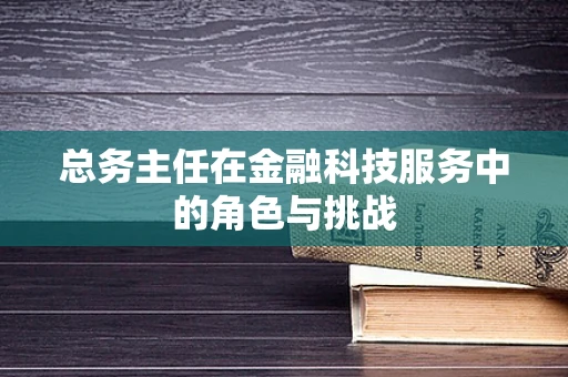 总务主任在金融科技服务中的角色与挑战