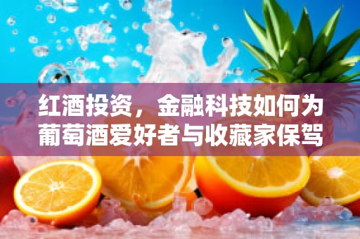 红酒投资，金融科技如何为葡萄酒爱好者与收藏家保驾护航？