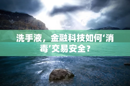 洗手液，金融科技如何‘消毒’交易安全？