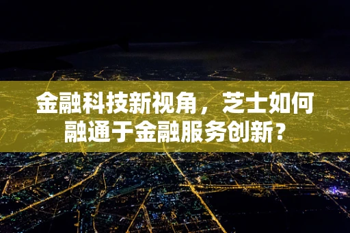 金融科技新视角，芝士如何融通于金融服务创新？