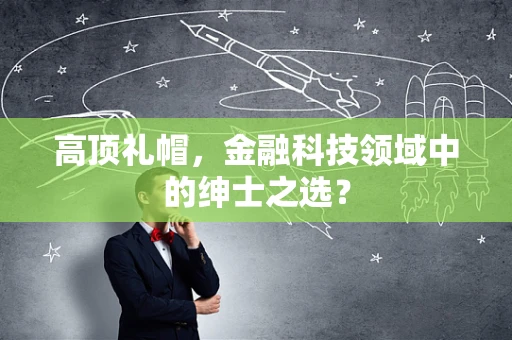 高顶礼帽，金融科技领域中的绅士之选？