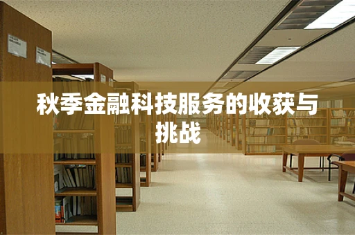 秋季金融科技服务的收获与挑战