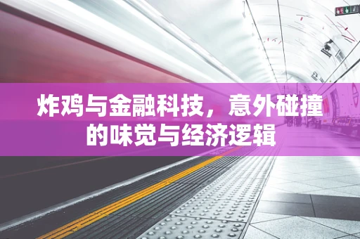 炸鸡与金融科技，意外碰撞的味觉与经济逻辑