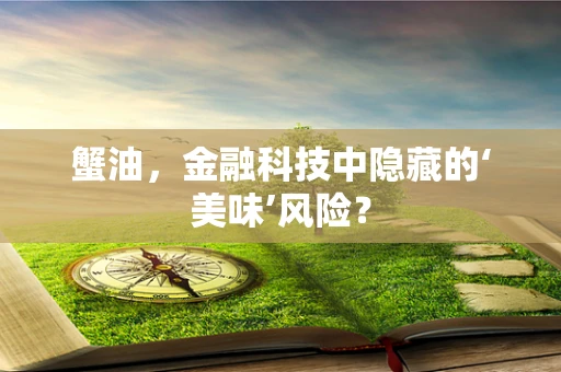 蟹油，金融科技中隐藏的‘美味’风险？