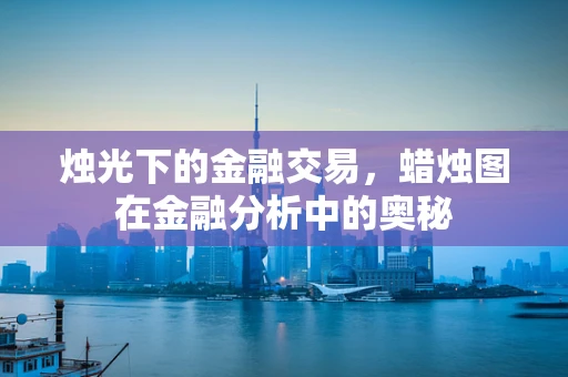 烛光下的金融交易，蜡烛图在金融分析中的奥秘