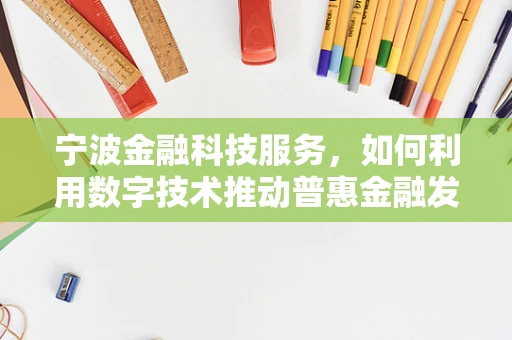 宁波金融科技服务，如何利用数字技术推动普惠金融发展？