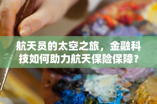 航天员的太空之旅，金融科技如何助力航天保险保障？