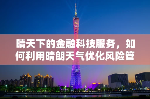 晴天下的金融科技服务，如何利用晴朗天气优化风险管理？