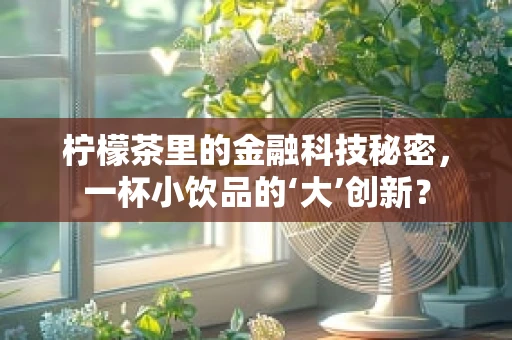 柠檬茶里的金融科技秘密，一杯小饮品的‘大’创新？