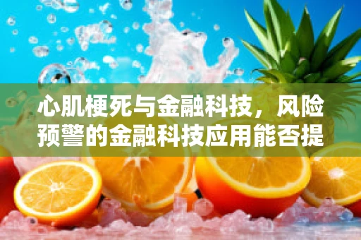 心肌梗死与金融科技，风险预警的金融科技应用能否提前发现健康隐患？