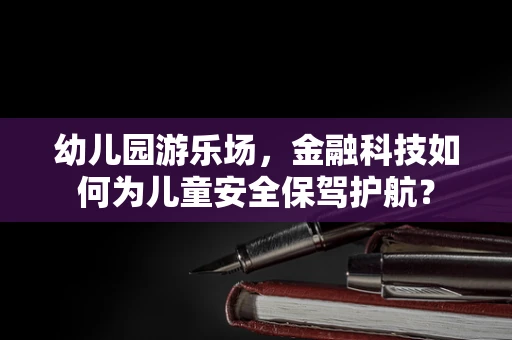 幼儿园游乐场，金融科技如何为儿童安全保驾护航？