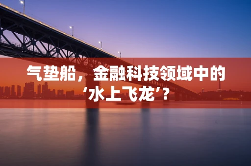 气垫船，金融科技领域中的‘水上飞龙’？
